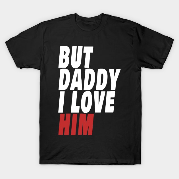 But Daddy I Love Him T-Shirt by Magic Arts